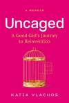 Uncaged: A Good Girls Journey to Reinvention
