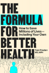 The Formula for Better Health: How to Save Millions of Lives-Including Your Own