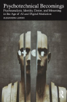 Psychotechnical Becomings: Psychoanalysis, Identity, Desire, and Mourning in the Age of AI and Digital Mediation