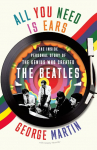 All You Need Is Ears: The Inside Personal Story of the Genius Who Created the Beatles