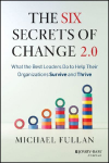 The Six Secrets of Change 2.0: What the Best Leaders Do to Help Their Organizations Survive and Thrive