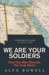 We Are Your Soldiers: How Egypts Gamal Abdel Nasser Remade the Arab World