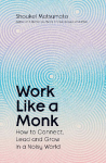 Work Like a Monk: How to Connect, Lead and Grow in a Noisy World