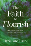 The Faith to Flourish: Gods Design for a Rooted, Resilient, and Fruitful Life