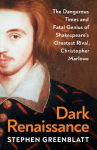 Dark Renaissance: The Dangerous Times and Fatal Genius of Shakespeares Greatest Rival, Christopher Marlowe