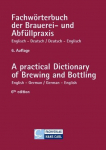 Fachw&ouml;rterbuch der Brauerei- und Abf&uuml;llpraxis englisch-deutsch / deutsch-englisch: A practical Dictionary of Brewing and Bottling English-German / German-English