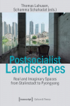 Postsocialist Landscapes Real and Imaginary Spaces from Stalinstadt to Pyongyang