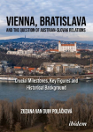 Vienna, Bratislava, and the Question of Austrian-Slovak Relations: Crucial Milestones, Key Figures, and Historical Background