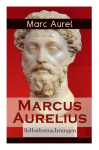 Marcus Aurelius: Selbstbetrachtungen: Selbsterkenntnisse des r&ouml;mischen Kaisers Marcus Aurelius