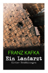 Ein Landarzt - Kleine Erz&auml;hlungen: Ein Traum, Der neue Advokat, Auf der Galerie, Ein altes Blatt, Vor dem Gesetz, Schakale und Araber, Ein Besuch im Bergwerk, Das n&auml;chste Dorf, Eine kaiserliche Botschaft, Elf S&ouml;hne, Ein Brudermord