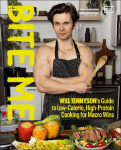 Bite Me: Will Tennysons Guide to Low-Calorie, High-Protein Cooking for Macro Wins