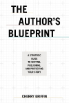 The Authors Blueprint: A Strategic Guide to Writing, Publishing, and Protecting Your Story
