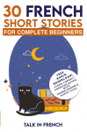 30 French Short Stories for Complete Beginners: Improve your reading and listening skills in French
