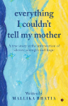 EVERYTHING I COULDN'T TELL MY MOTHER: A true story at the intersection of silence, strength and hope