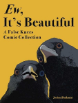 Ew, Its Beautiful: A False Knees Comic Collection