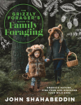 The Grizzly Foragers Guide to Family Foraging: Embrace Nature, Find Food and Discover Your Wild Side!
