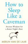 How to Sleep Like a Caveman: Ancient Wisdom for a Better Nights Rest