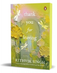 Thank You for Leaving: Learning to Be Okay with Saying Goodbye a New Book by One of India's Highest Selling Authors - Rithvik Singh
