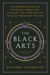 Black Arts: An Absorbing Account of Witchcraft, Demonology, Astrology and Other Mystical Practices Throughout the Ages