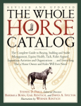 The Whole Horse Catalog: The Complete Guide to Buying, Stabling and Stable Management, Equine Health, Tack, Rider Apparel, Equestrian Activitie