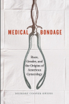 Medical Bondage: Race, Gender, and the Origins of American Gynecology