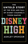 Disney High: The Untold Story of the Rise and Fall of Disney Channels Tween Empire