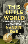 This Little World: A New History of Tudor and Stuart England