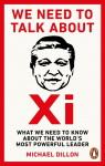We Need To Talk About Xi: What we need to know about the worlds most powerful leader