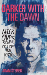 Darker with the Dawn: Nick Caves Songs of Love and Death