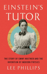 Einsteins Tutor: The Story of Emmy Noether and the Invention of Modern Physics