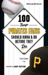 100 Things Pirates Fans Should Know & Do Before They Die