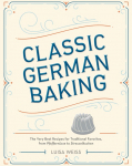 Classic German Baking: The Very Best Recipes for Traditional Favorites, from Pfeffern&uuml;sse to Streuselkuchen