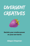 Divergent Creatives: Reclaim your creative power on your own terms