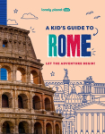 Lonely Planet Kids A Kid's Guide to Rome: Unlock the Magic of Travel | Discover Secret & Surprising Places | Packed with Amazing Facts, Top Spots & Vibrant Photography