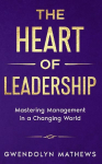 The Heart of Leadership: Mastering Management in a Changing World