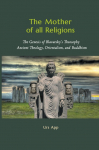 The Mother of All Religions: The Genesis of Blavatskys Theosophy: Ancient Theology, Orientalism, and Buddhism
