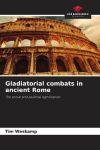 Gladiatorial combats in ancient Rome: The social and political significance