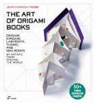 The Art of Origami Books: Origami, Kirigami, Labyrinth, Tunnel and Mini Books by Artists from Around the World - 60+ Folding Sketches and Templates