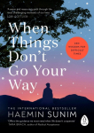 When Things Don't Go Your Way: Zen Wisdom for Difficult Times