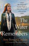 The Water Remembers: My Indigenous Familys Fight to Save a River and a Way of Life