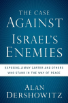 The Case Against Israels Enemies: Exposing Jimmy Carter and Others Who Stand in the Way of Peace