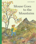 Mouse Goes to the Mountains: A Hike Through Nature