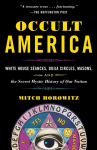Occult America: White House Seances, Ouija Circles, Masons, and the Secret Mystic History of OurNation