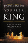 You Are a King: Access the Unlimited Resources of Gods Abundant Kingdom
