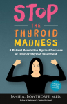 Stop the Thyroid Madness: A Patient Revolution Against Decades of Inferior Thyroid Treatment