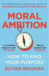 Moral Ambition: How to Find Your Purpose - the Guide to Making the Most out of your 80,000 Hours at Work