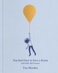 You Dont Have to Have a Dream: And Other Life Lessons