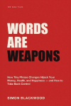 Words Are Weapons: How Tiny Phrase Changes Hijack Your Money, Health, and Happiness-and How to Take Back Control