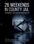26 Weekends in County Jail: A Quaker Journal of Resistance