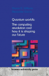 Quantum worlds: The computing revolution and how it is shaping our future